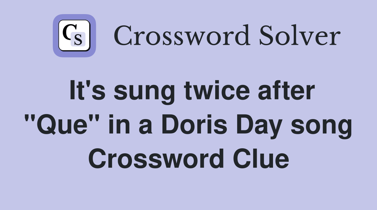 It's sung twice after "Que" in a Doris Day song Crossword Clue