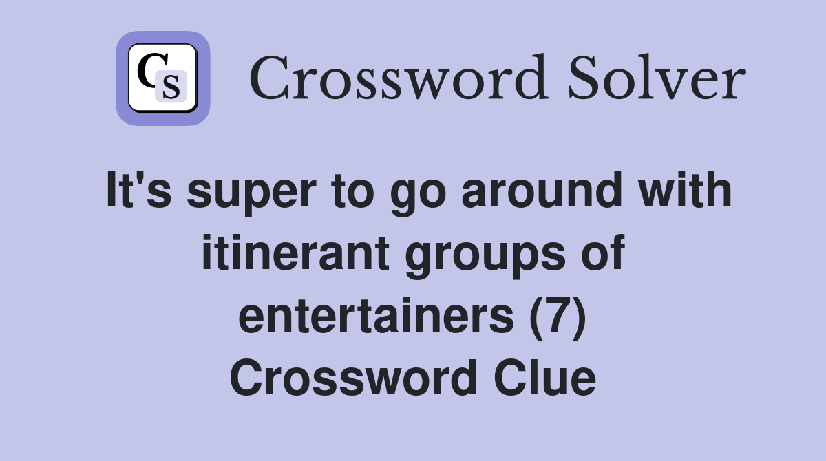 It's super to go around with itinerant groups of entertainers (7) Crossword Clue