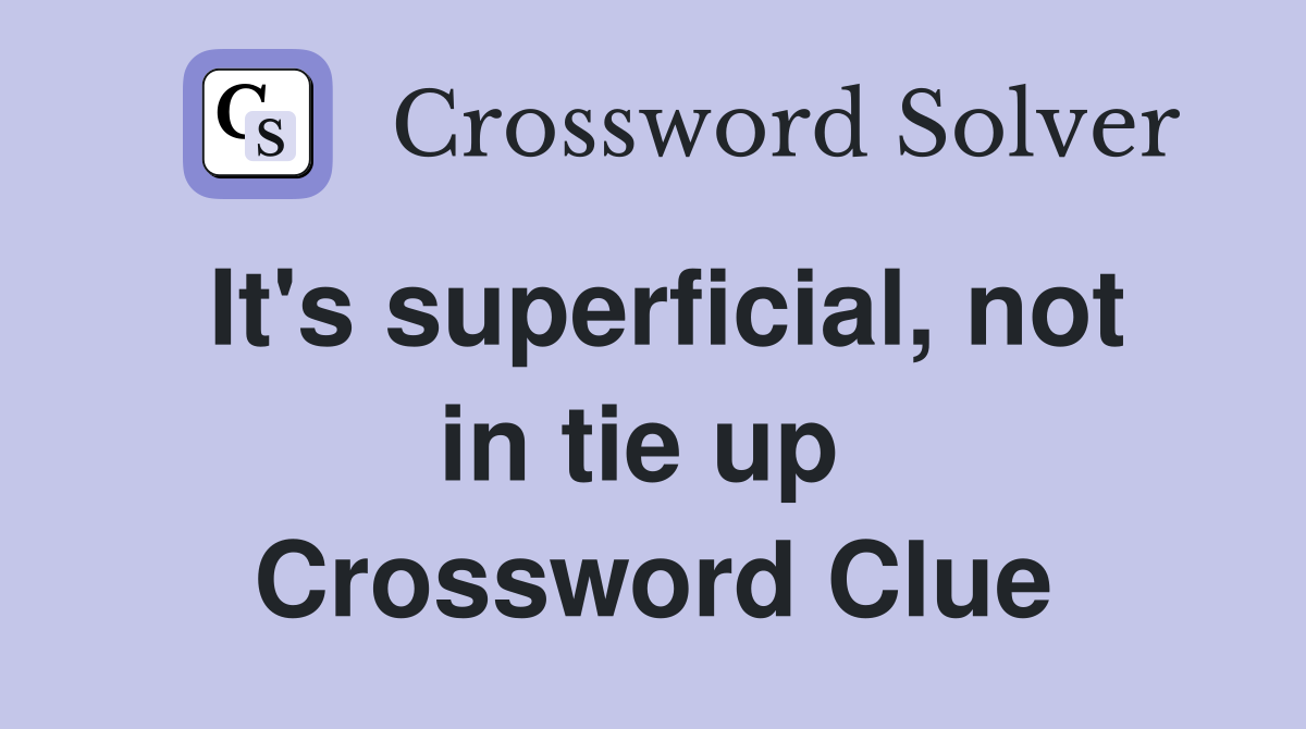 It's superficial, not in tie up  Crossword Clue