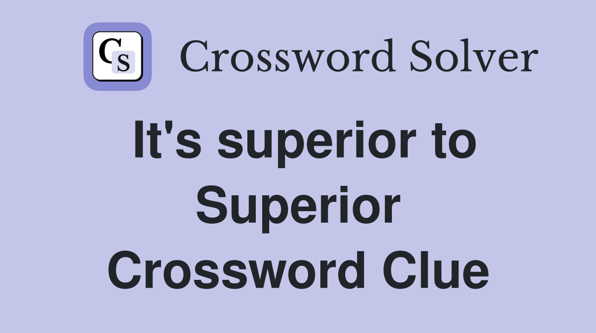 It's superior to Superior Crossword Clue