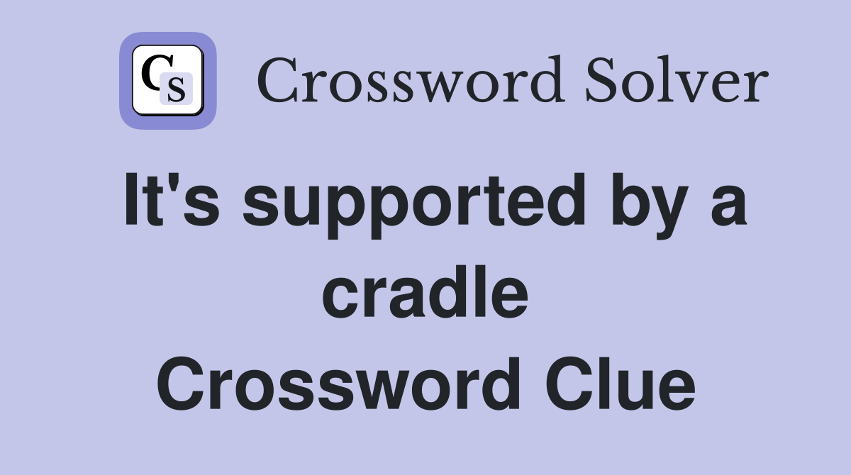 It's supported by a cradle Crossword Clue