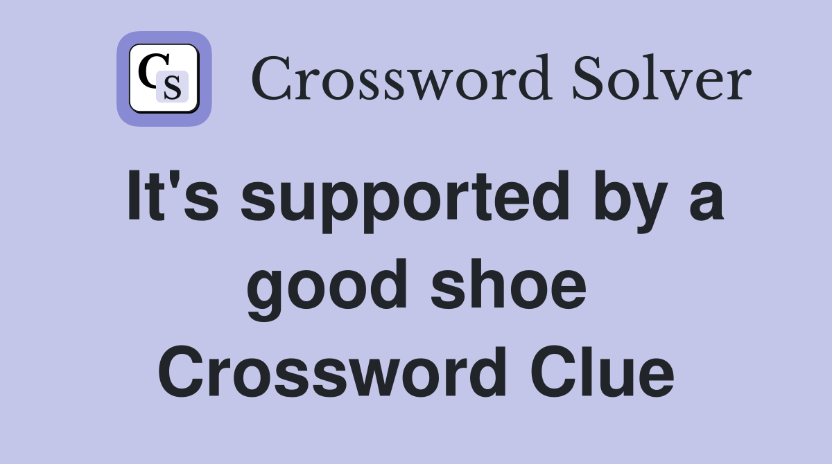 It's supported by a good shoe Crossword Clue