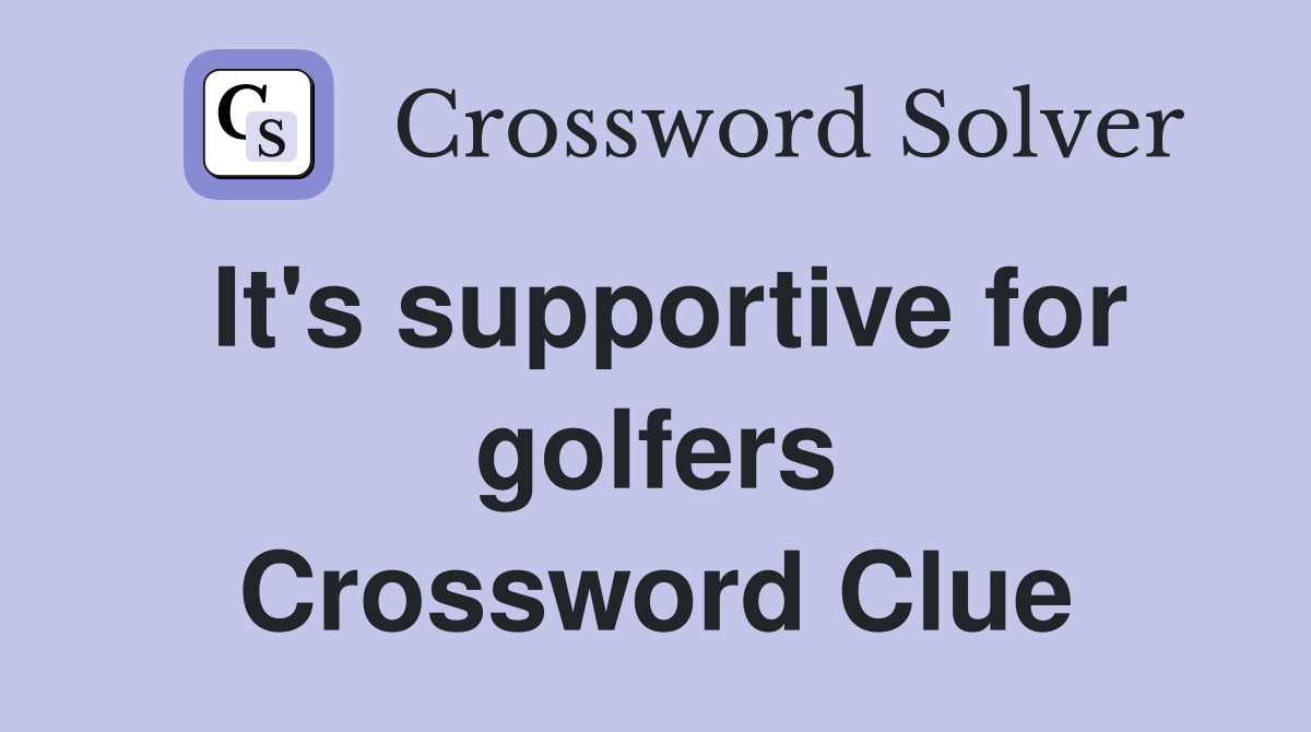 It's supportive for golfers Crossword Clue