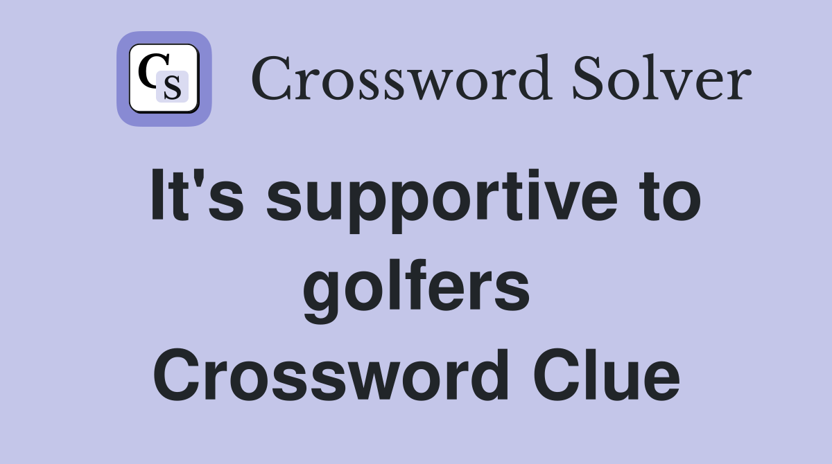 It's supportive to golfers Crossword Clue