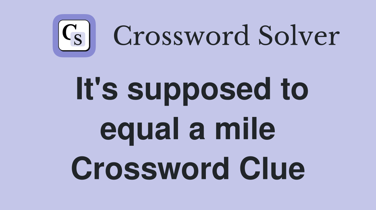 It's supposed to equal a mile Crossword Clue