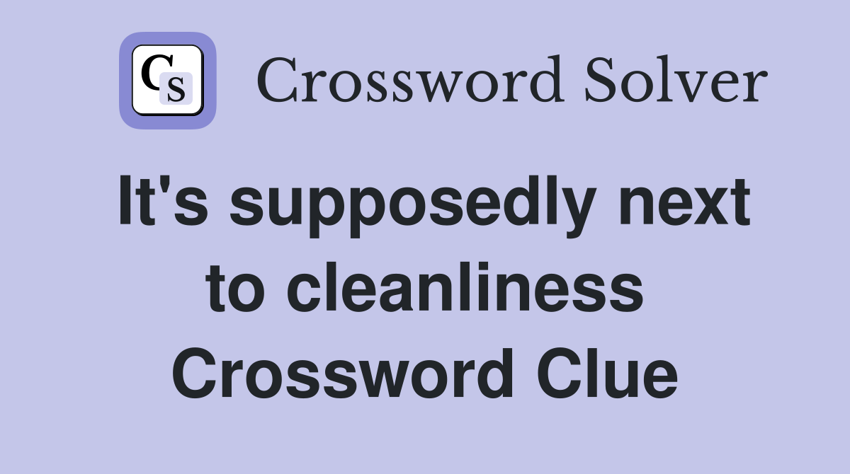 It's supposedly next to cleanliness Crossword Clue