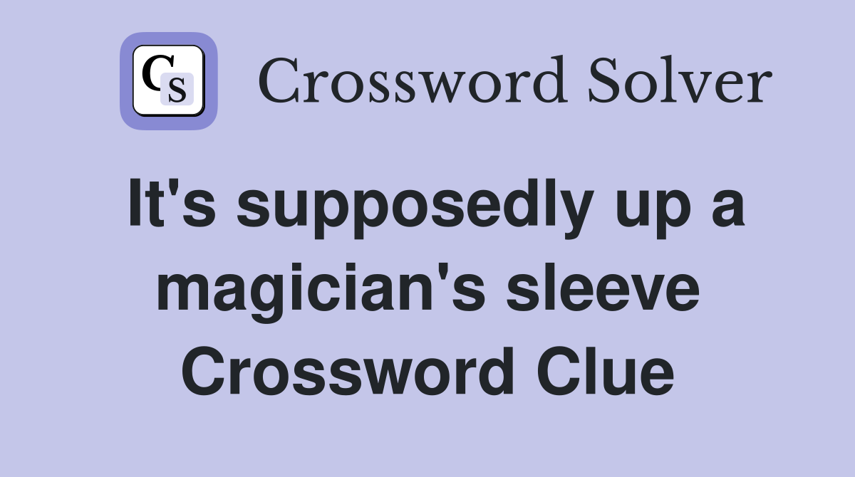 It's supposedly up a magician's sleeve Crossword Clue