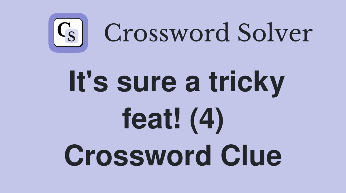 It's sure a tricky feat! (4) Crossword Clue