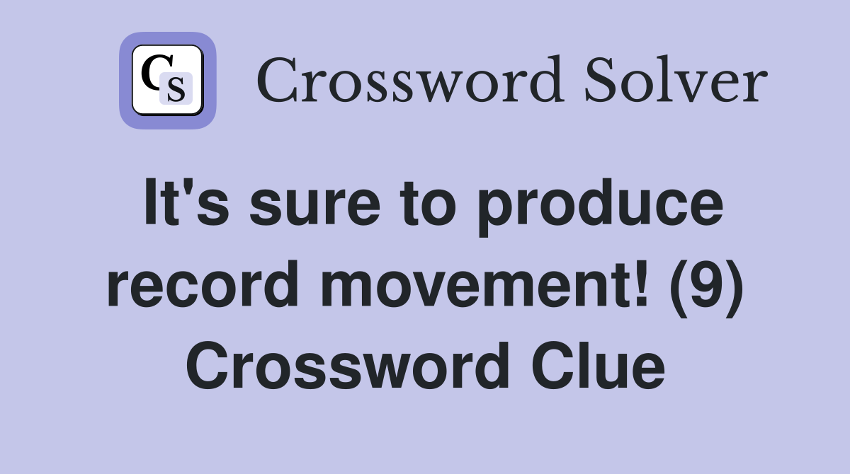 It's sure to produce record movement! (9) Crossword Clue