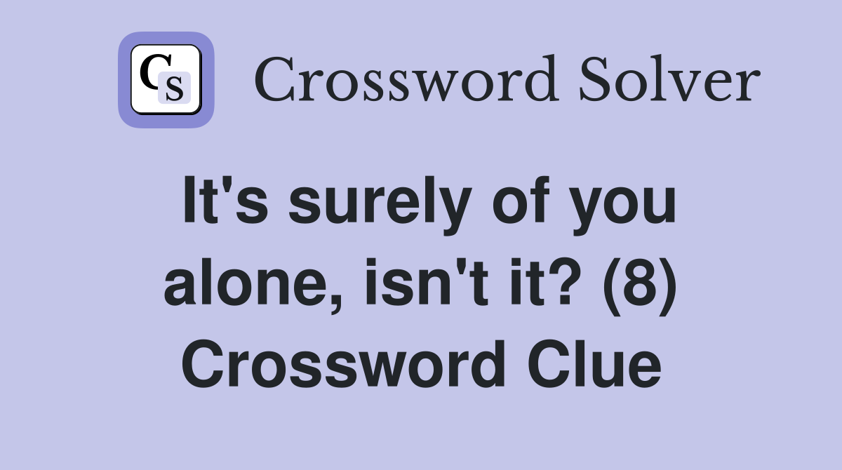 It's surely of you alone, isn't it? (8) Crossword Clue