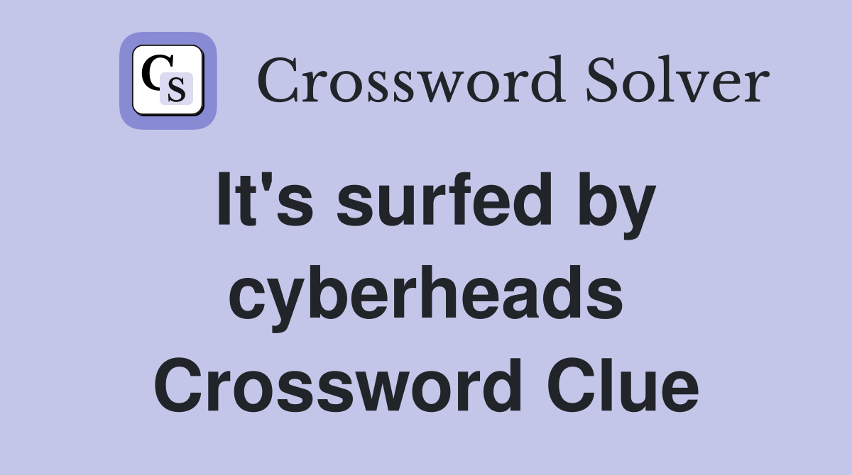 It's surfed by cyberheads Crossword Clue