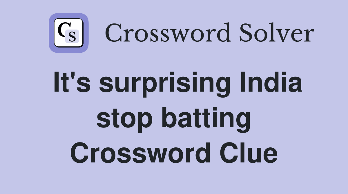 It's surprising India stop batting Crossword Clue