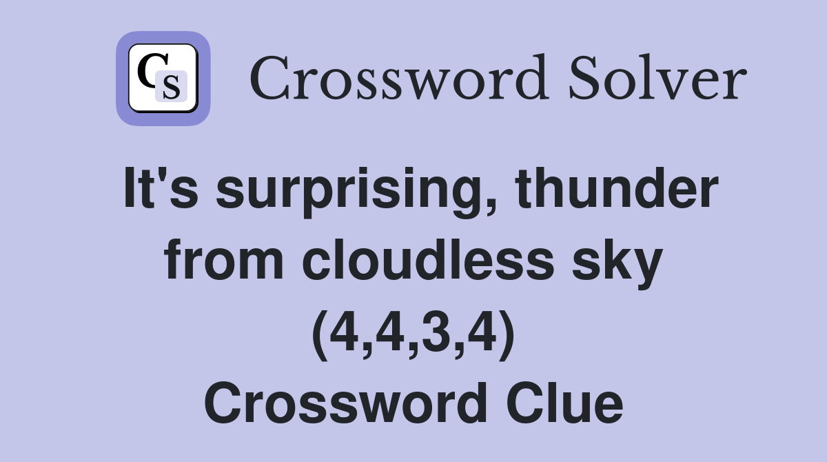 It's surprising, thunder from cloudless sky (4,4,3,4) Crossword Clue