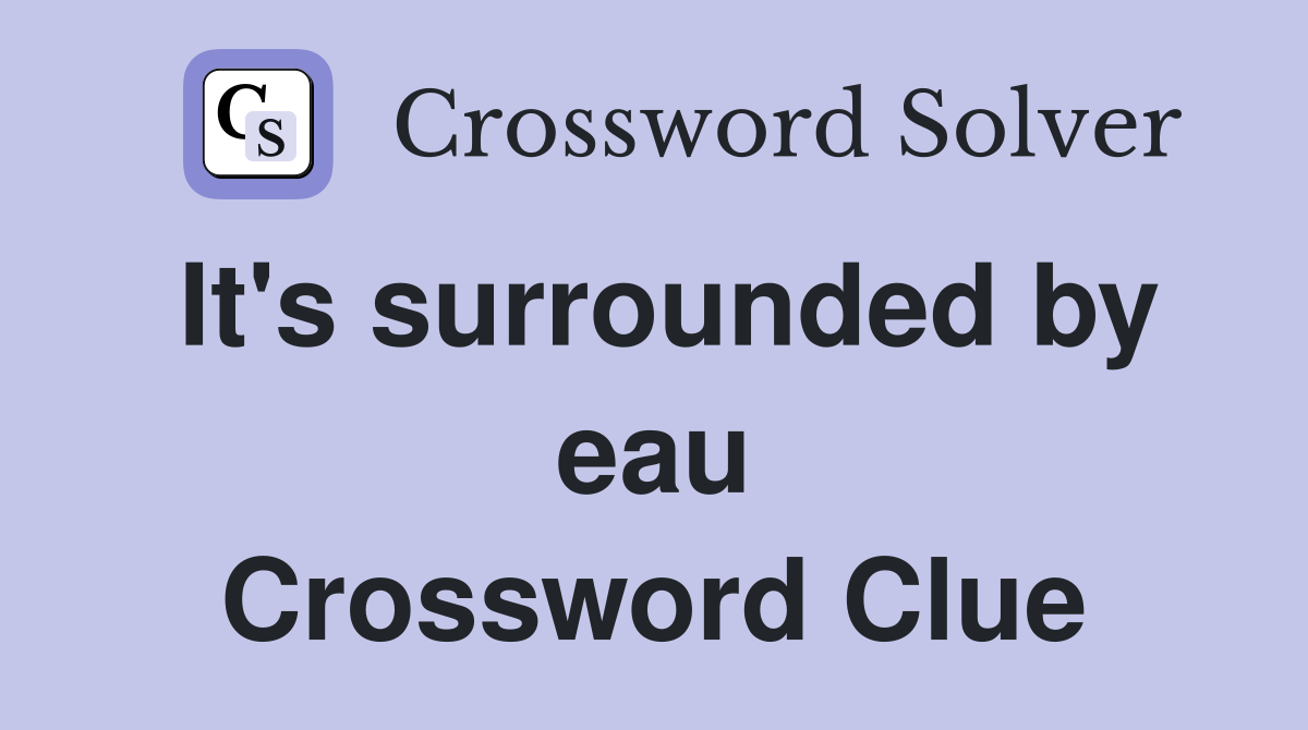 It's surrounded by eau Crossword Clue