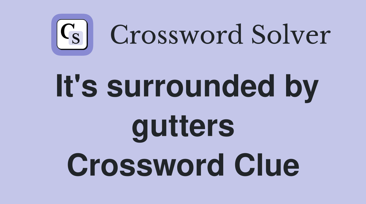 It's surrounded by gutters Crossword Clue