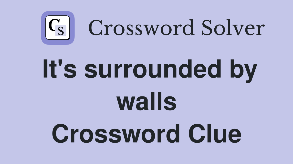 It's surrounded by walls Crossword Clue
