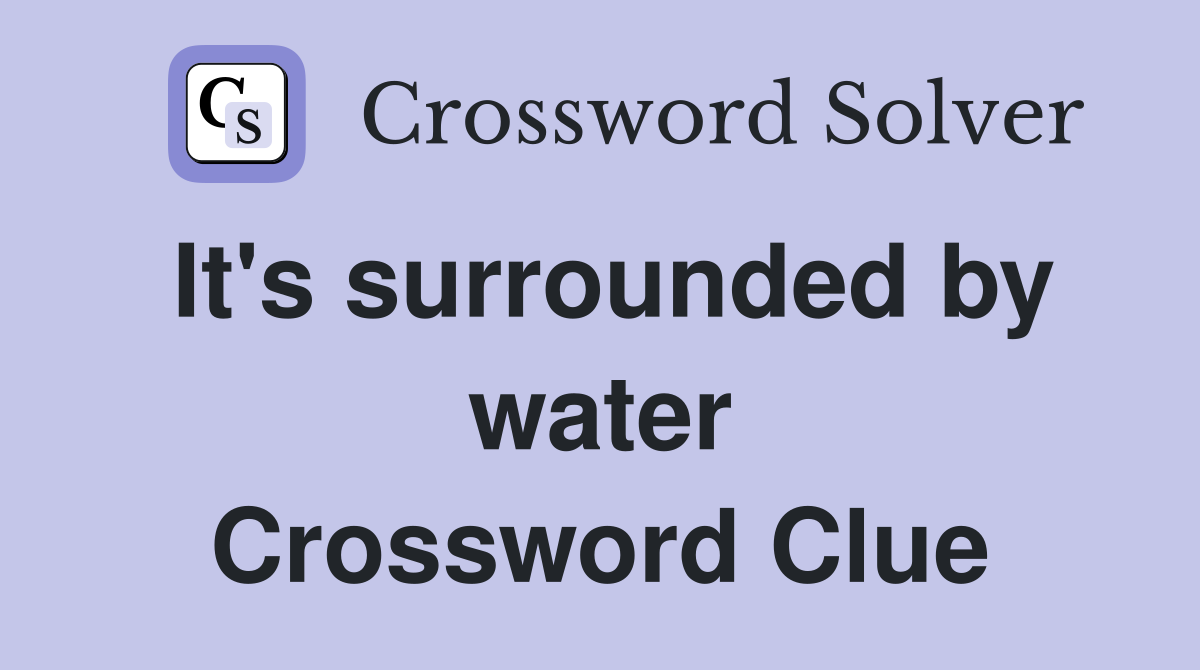 It's surrounded by water Crossword Clue