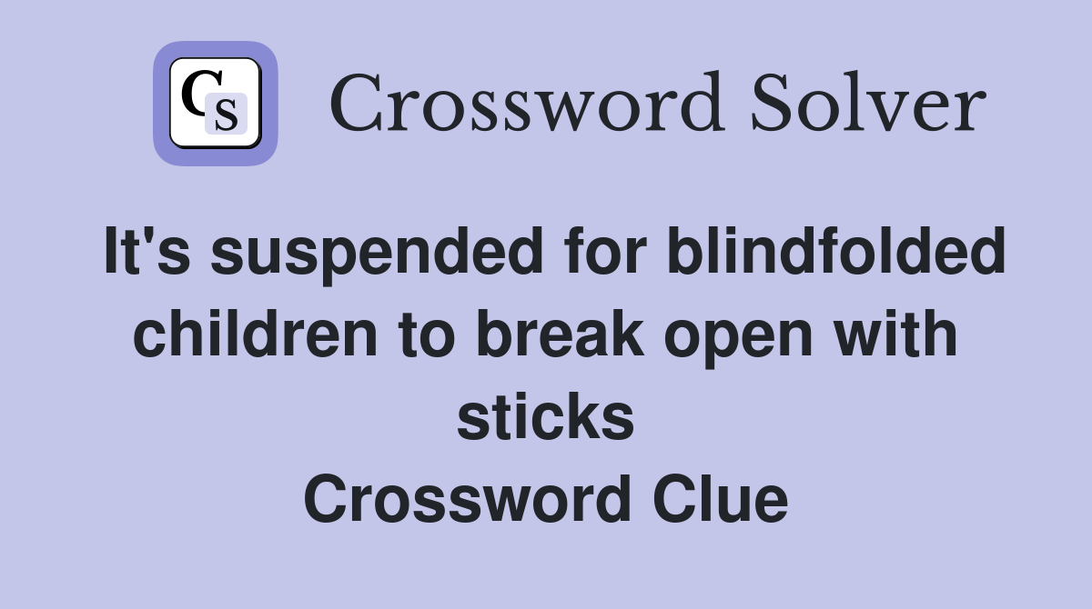 It's suspended for blindfolded children to break open with sticks Crossword Clue