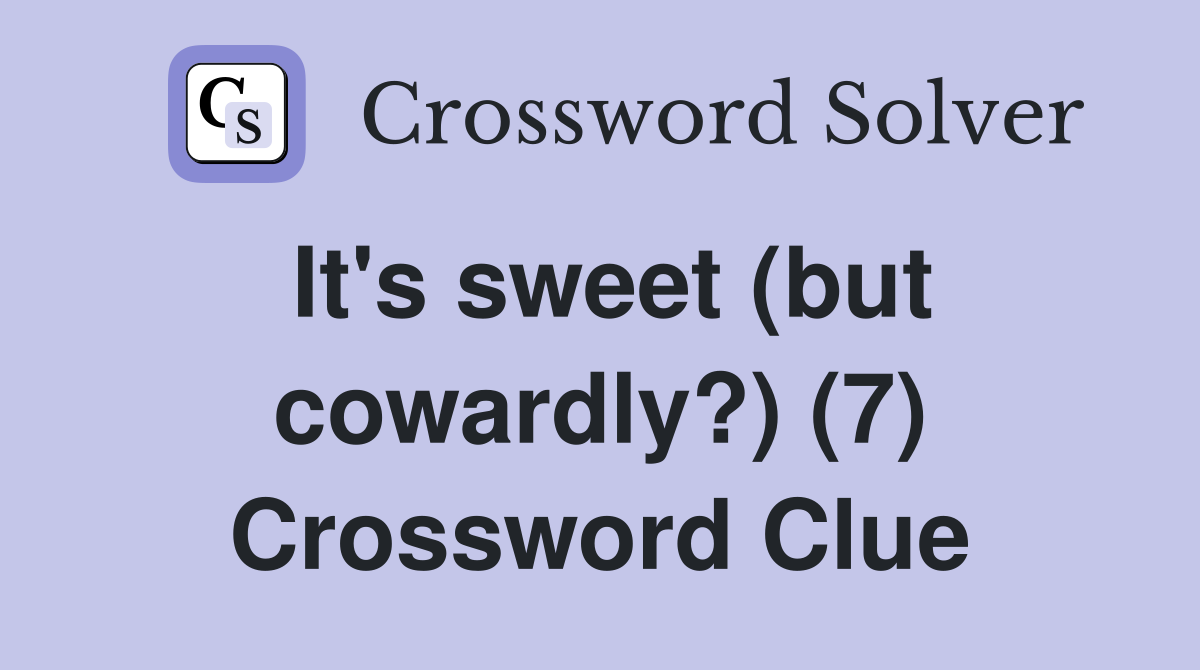 It's sweet (but cowardly?) (7) Crossword Clue