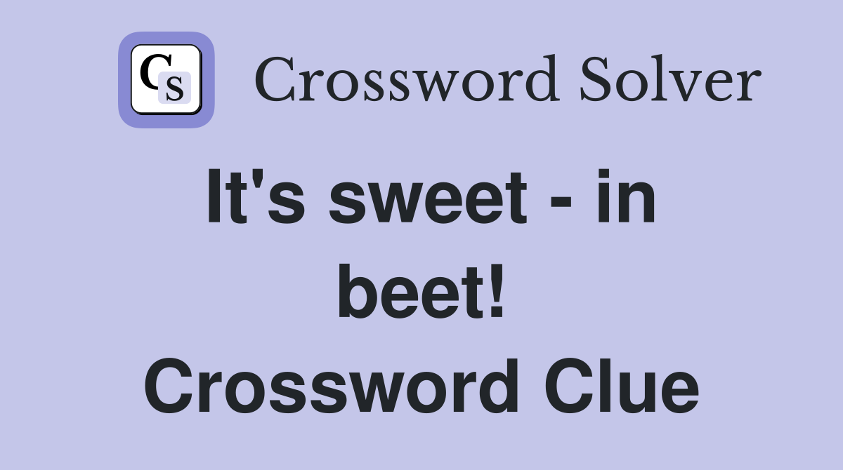 It's sweet - in beet! Crossword Clue