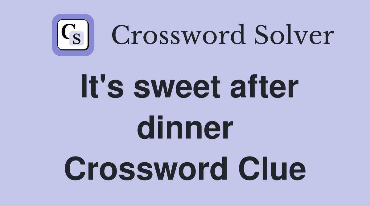 It's sweet after dinner Crossword Clue