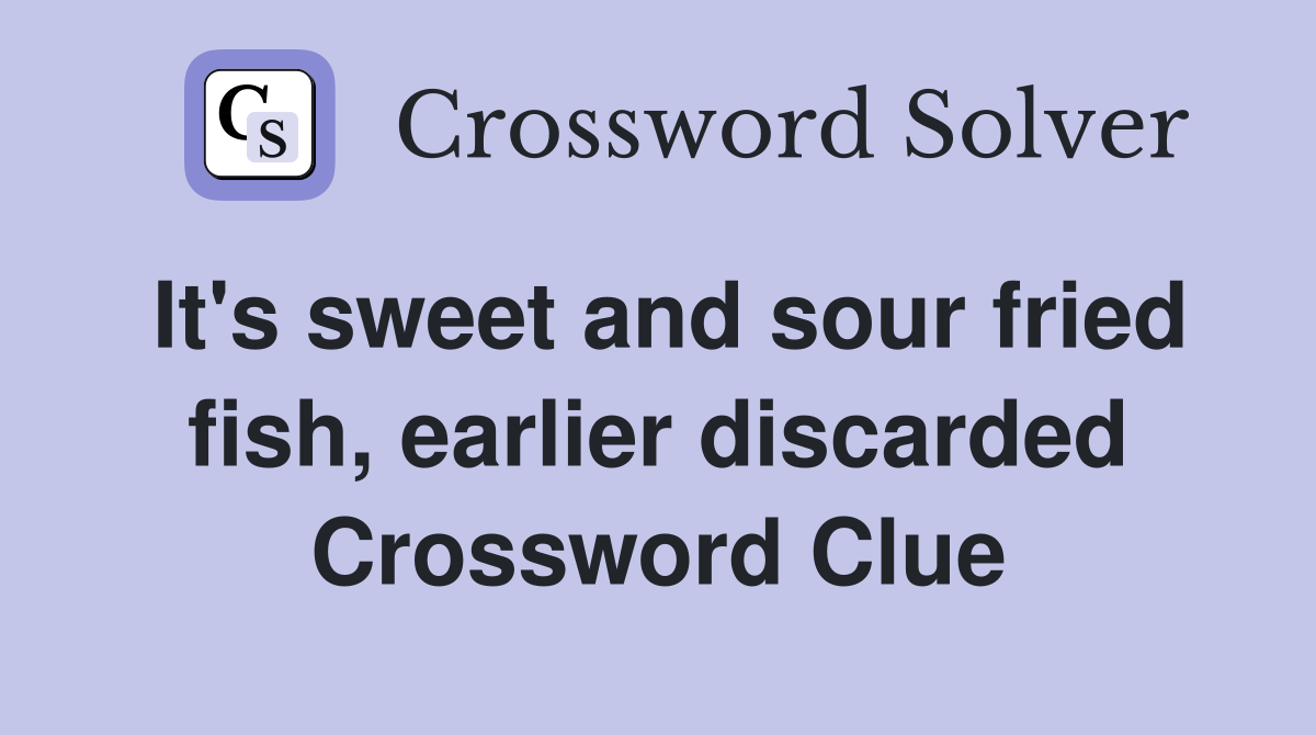 It's sweet and sour fried fish, earlier discarded Crossword Clue