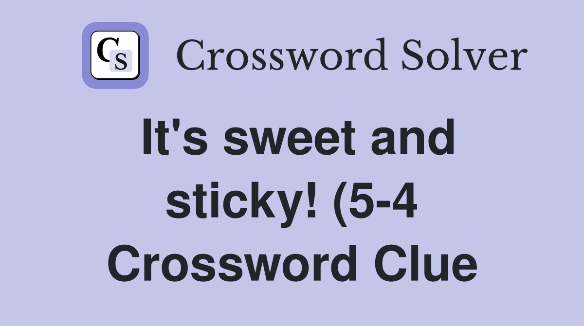 It #39 s sweet and sticky (5 4) (see 21A) Crossword Clue Answers It #39 s sweet and sticky (5 4) (see 21A) Crossword Clue Answers