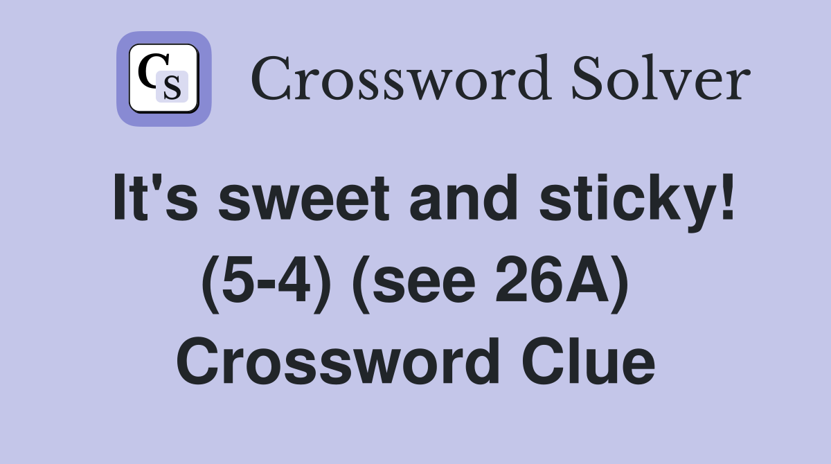 It's sweet and sticky! (5-4) (see 26A) Crossword Clue