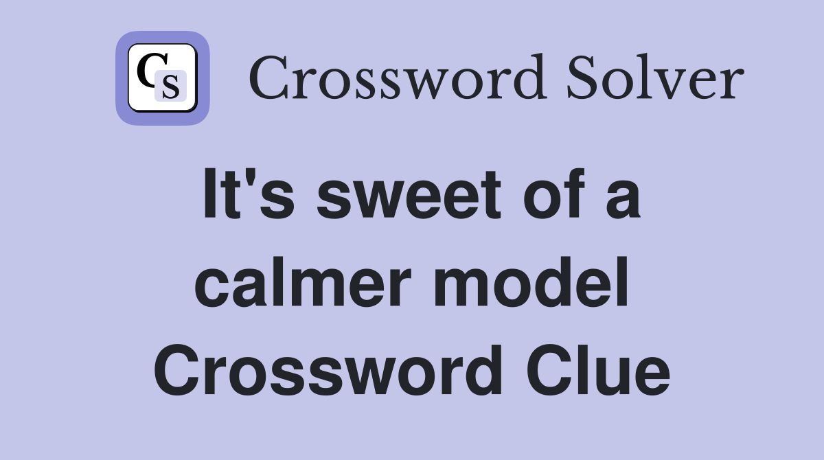 It's sweet of a calmer model Crossword Clue