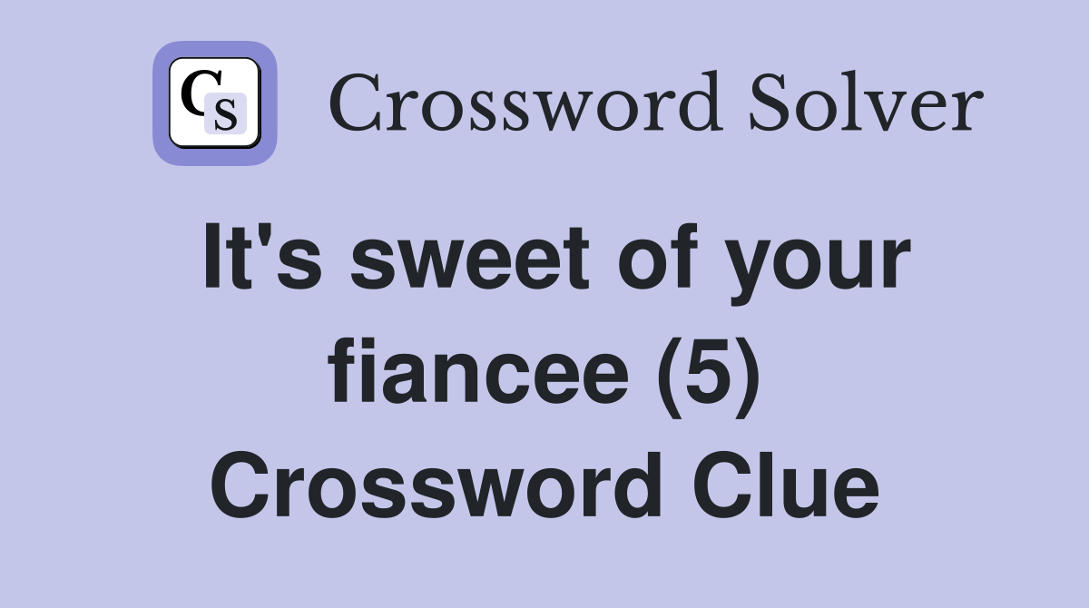 It's sweet of your fiancee (5) Crossword Clue