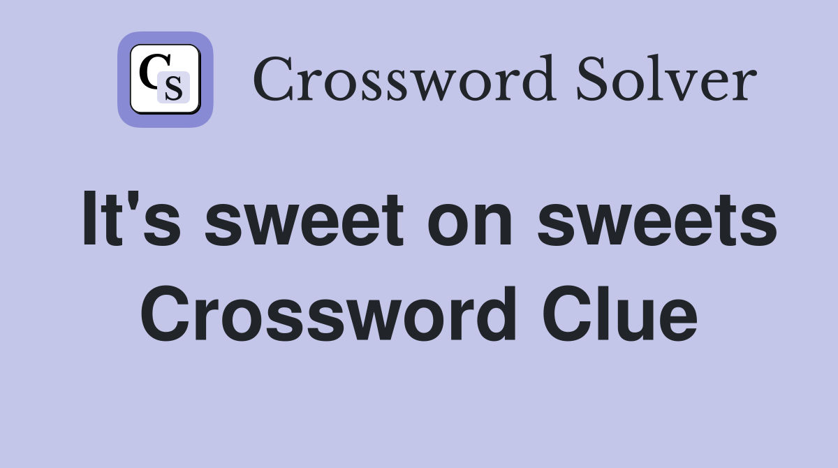 It's sweet on sweets Crossword Clue