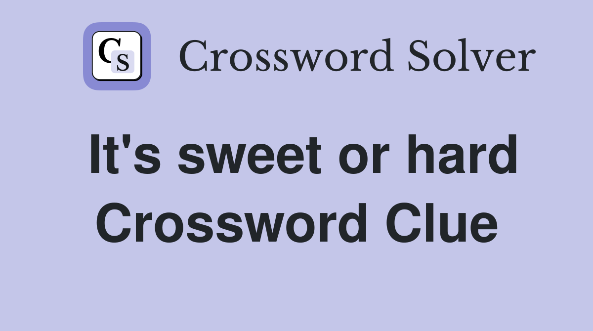 It's sweet or hard Crossword Clue
