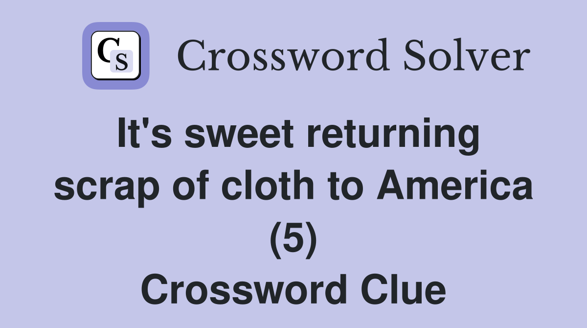 It's sweet returning scrap of cloth to America (5) Crossword Clue