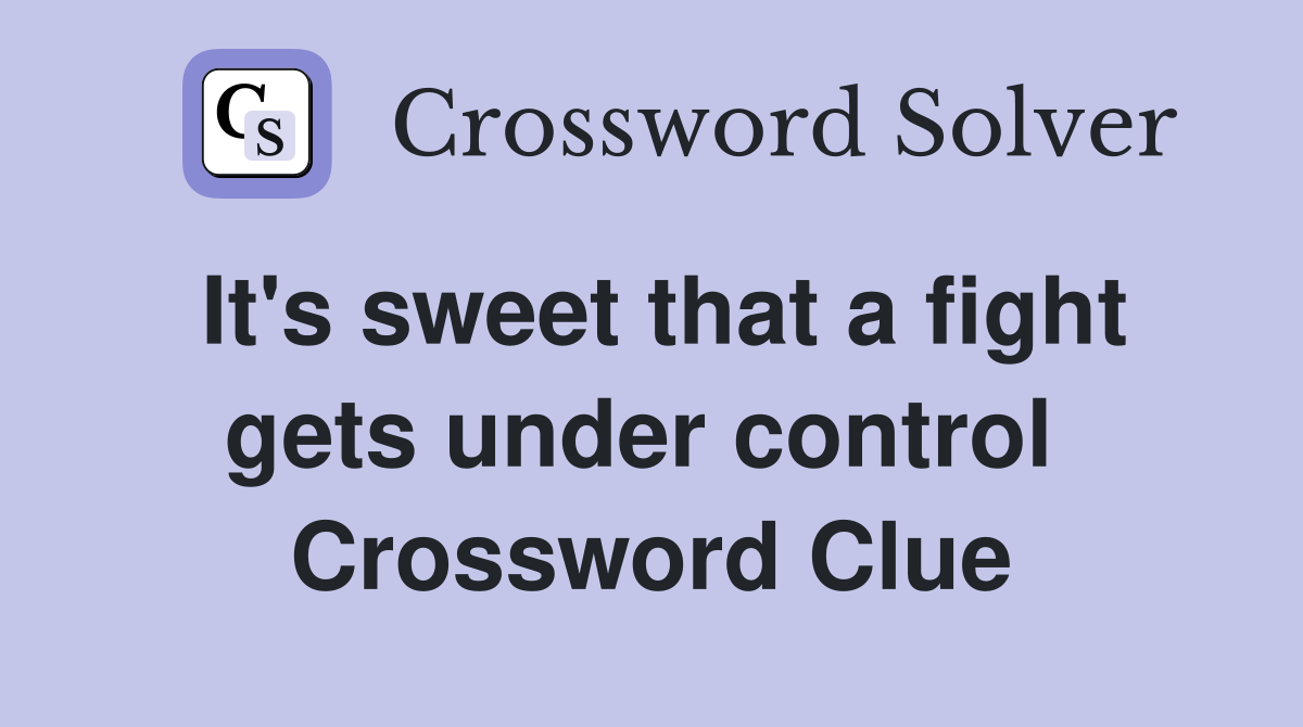 It's sweet that a fight gets under control  Crossword Clue
