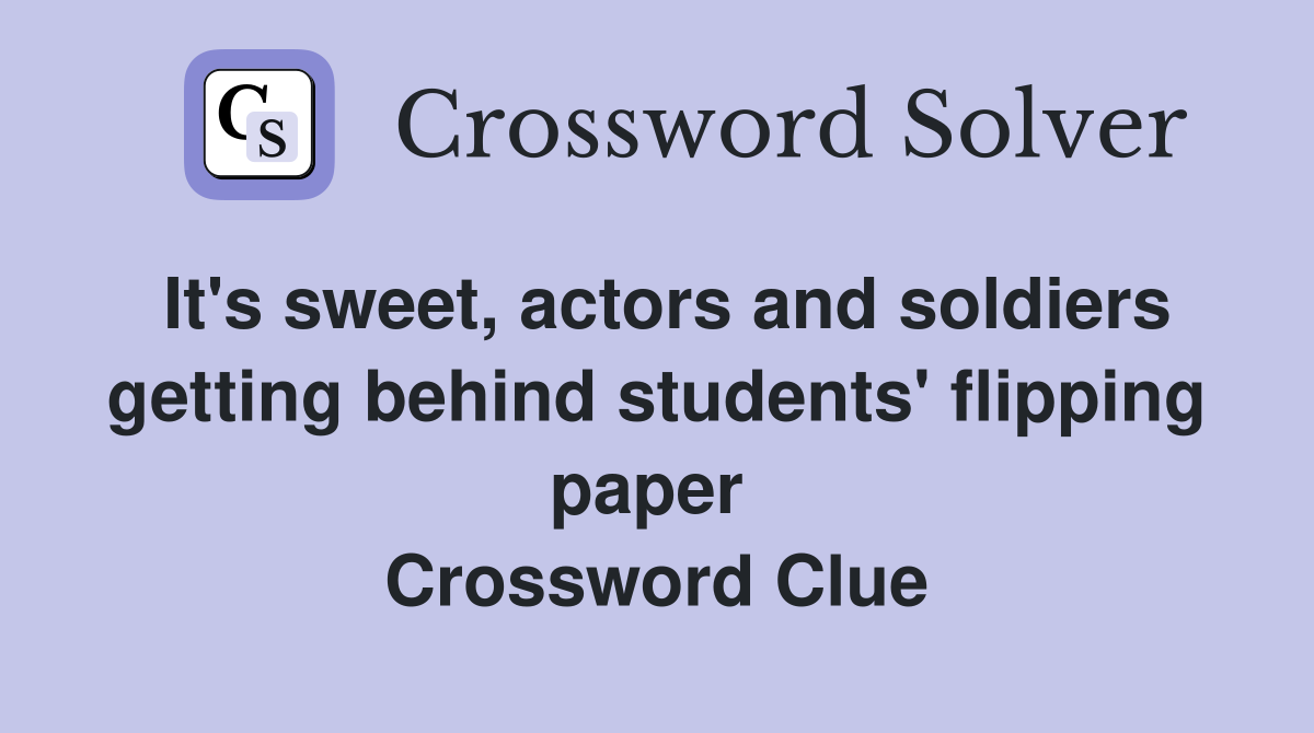 It's sweet, actors and soldiers getting behind students' flipping paper  Crossword Clue