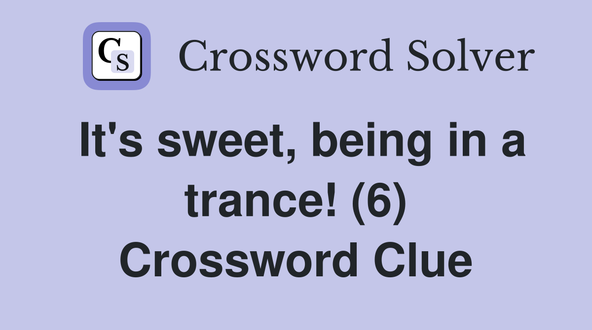 It's sweet, being in a trance! (6) Crossword Clue