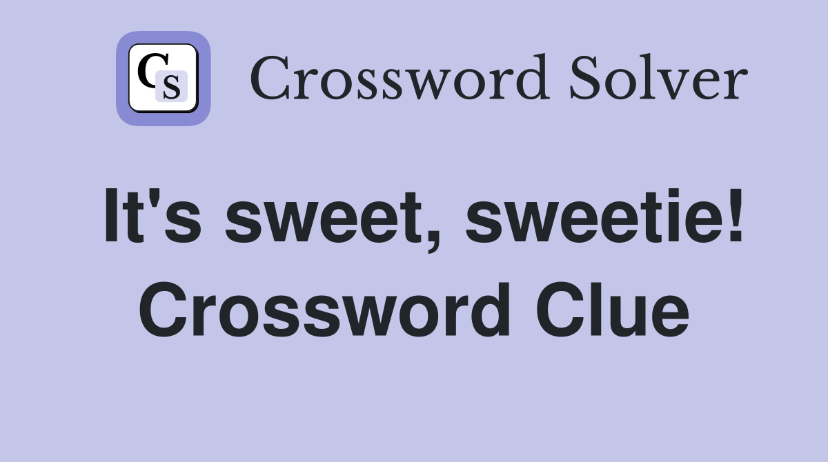 It's sweet, sweetie! Crossword Clue