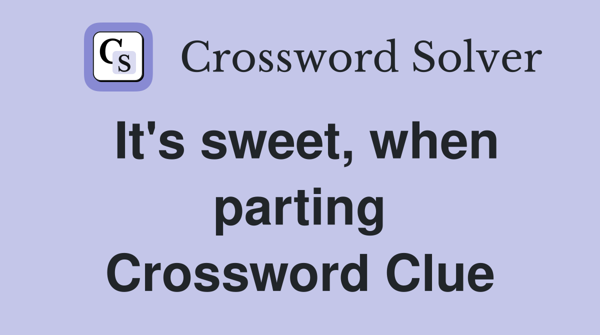 It's sweet, when parting Crossword Clue