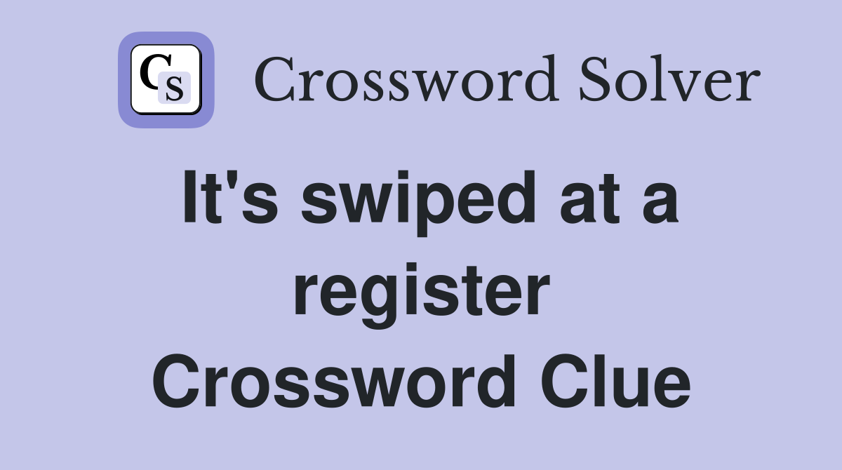 It's swiped at a register Crossword Clue