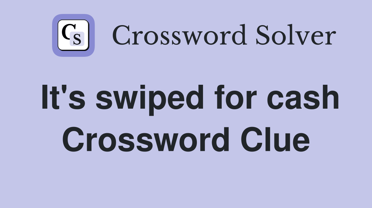 It's swiped for cash Crossword Clue