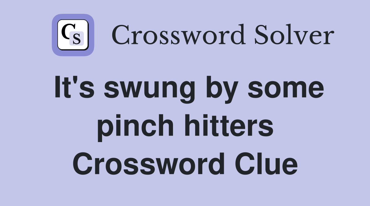 It's swung by some pinch hitters Crossword Clue