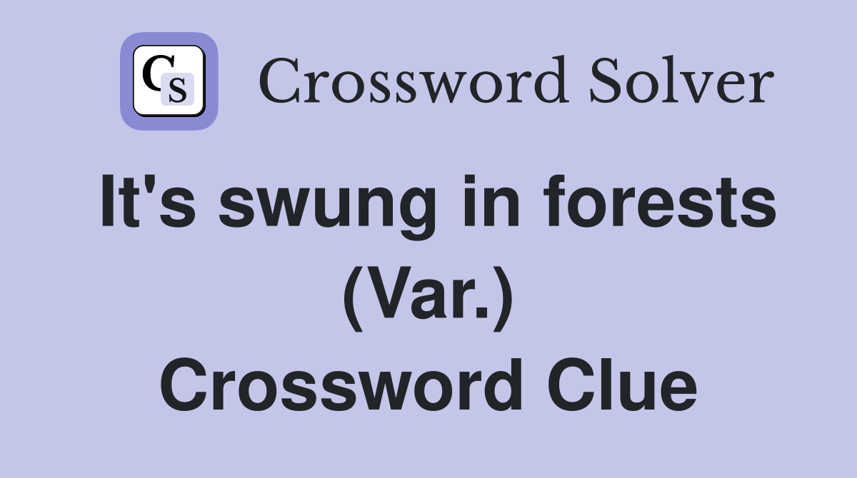 It's swung in forests (Var.) Crossword Clue