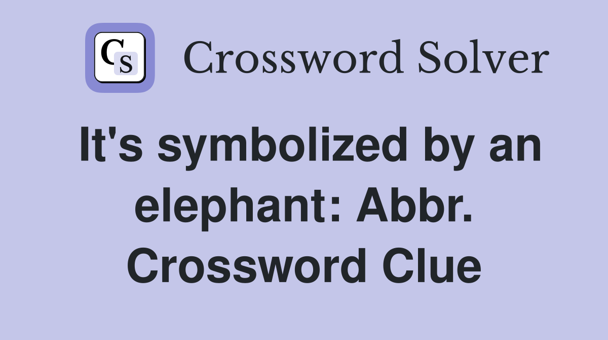 It's symbolized by an elephant: Abbr. Crossword Clue