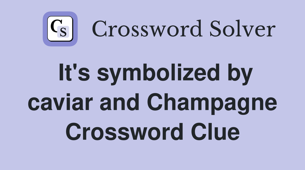 It's symbolized by caviar and Champagne Crossword Clue