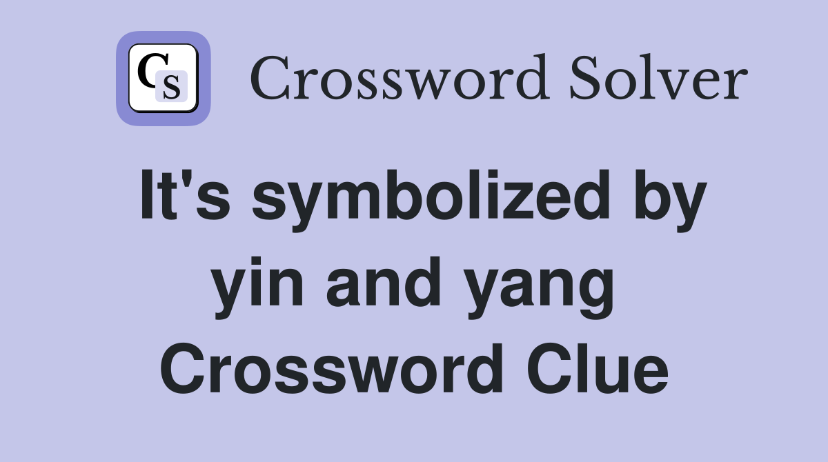 It's symbolized by yin and yang Crossword Clue