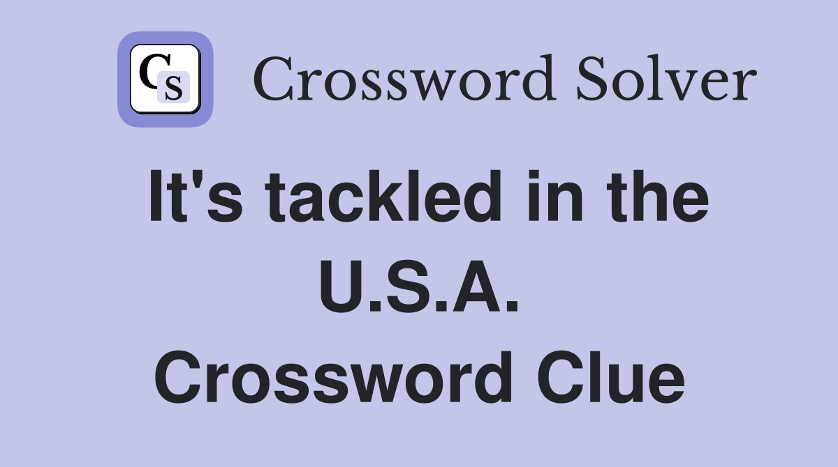 It's tackled in the U.S.A. Crossword Clue