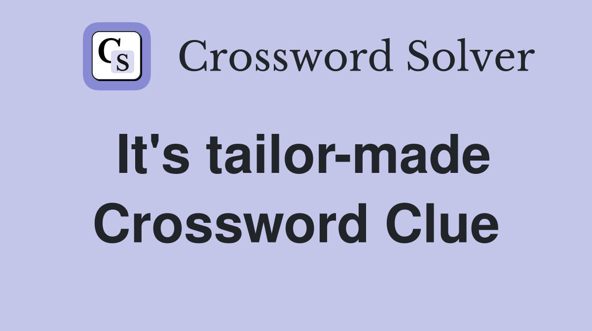 It's tailor-made Crossword Clue