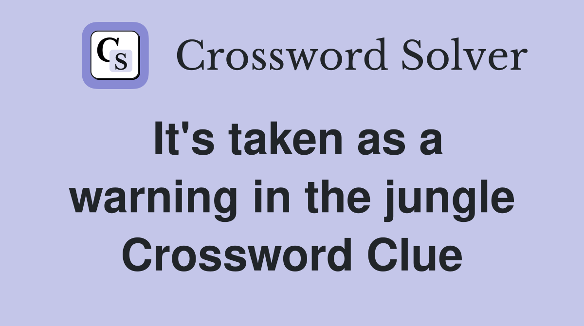 It's taken as a warning in the jungle Crossword Clue