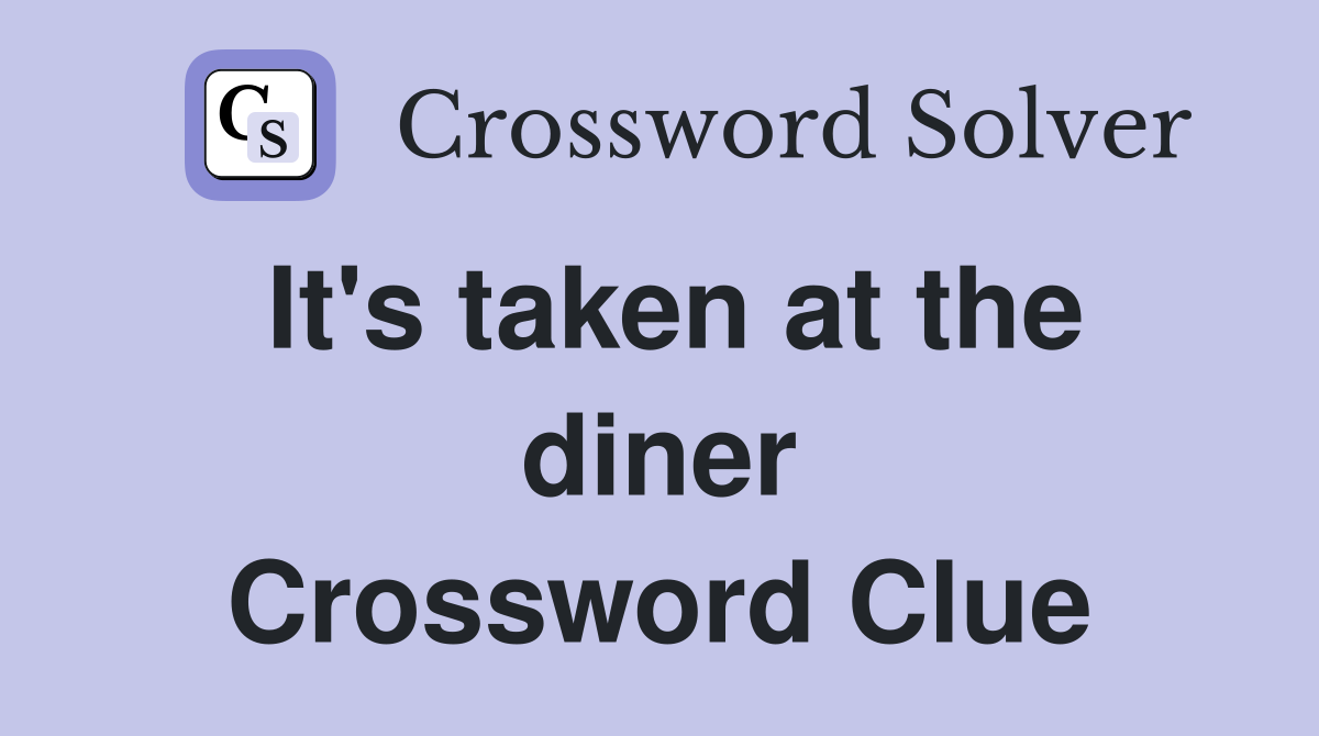 It's taken at the diner Crossword Clue