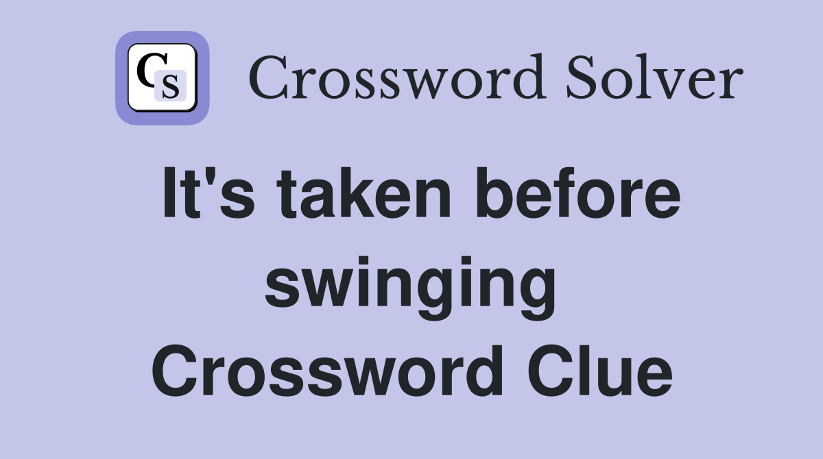 It's taken before swinging Crossword Clue